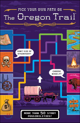 The Oregon Trail: Pick Your Own Path on the Oregon Trail: A Tabbed Expedition with More Than 50 Story Possibilities