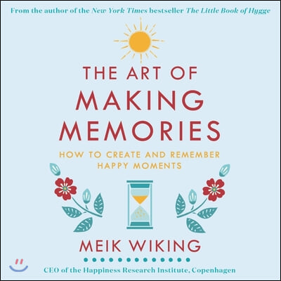 The Art of Making Memories Lib/E: How to Create and Remember Happy Moments