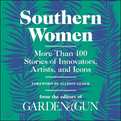 Southern Women: More Than 100 Stories of Innovators, Artists, and Icons