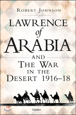 Lawrence of Arabia on War: The Campaign in the Desert 1916-18