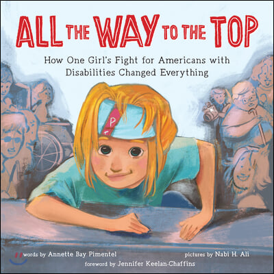 All the Way to the Top: How One Girl&#39;s Fight for Americans with Disabilities Changed Everything