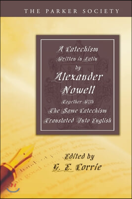 A Catechism Written in Latin by Alexander Nowell, Dean of St. Paul&#39;s