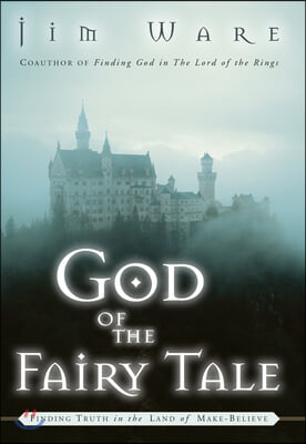 The God of the Fairy Tale: Finding Truth in the Land of Make-Believe