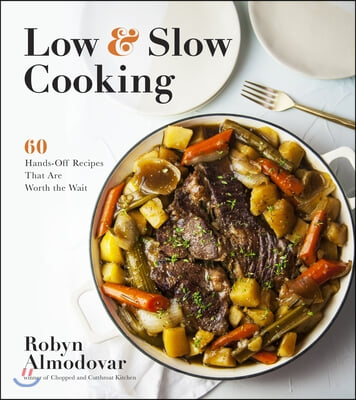 Low & Slow Cooking: 60 Hands-Off Recipes That Are Worth the Wait