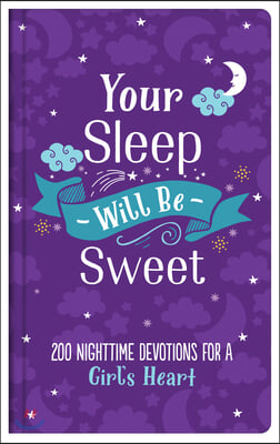 Your Sleep Will Be Sweet (Girls): 200 Nighttime Devotions for a Girl&#39;s Heart