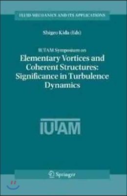 Iutam Symposium on Elementary Vortices and Coherent Structures: Significance in Turbulence Dynamics: Proceedings of the Iutam Symposium Held at Kyoto