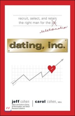 Dating, Inc.: Recruit, Select, and Retain the Right Man for a Relationship