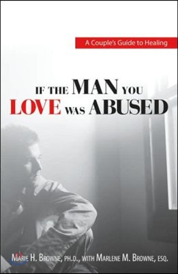 If the Man You Love Was Abused: A Couple&#39;s Guide to Healing