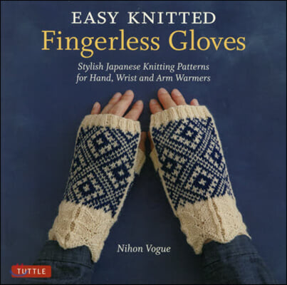 Easy Knitted Fingerless Gloves: Stylish Japanese Knitting Patterns for Hand, Wrist and Arm Warmers