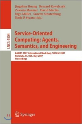 Service-Oriented Computing: Agents, Semantics, and Engineering: Aamas 2007 International Workshop, Socase 2007, Honolulu, Hi, Usa, May 14, 2007, Proce