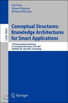 Conceptual Structures: Knowledge Architectures for Smart Applications: 15th International Conference on Conceptual Structures, Iccs 2007, Sheffield, U