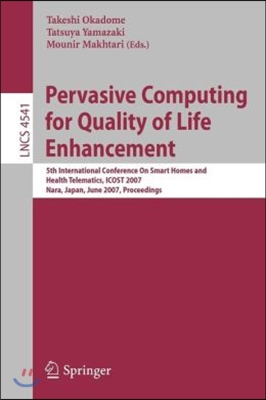 Pervasive Computing for Quality of Life Enhancement: 5th International Conference on Smart Homes and Health Telematics, Icost 2007, Nara, Japan, June