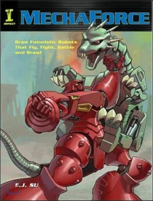 Mechaforce: Draw Futuristic Robots That Fly, Fight, Battle and Brawl