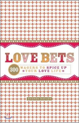 Love Bets: 300 Wagers to Spice Up Your Love Life