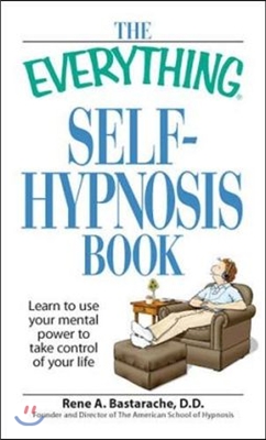The Everything Self-Hypnosis Book: Learn to Use Your Mental Power to Take Control of Your Life