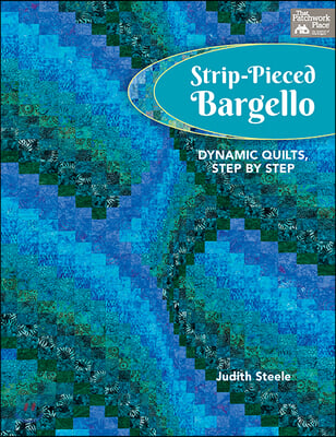 Strip-Pieced Bargello: Dynamic Quilts, Step by Step