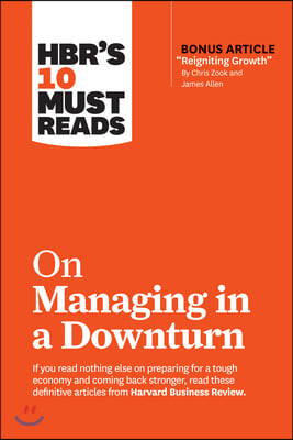 Hbr&#39;s 10 Must Reads on Managing in a Downturn (with Bonus Article Reigniting Growth by Chris Zook and James Allen)