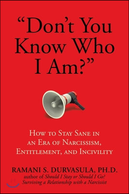 Don't You Know Who I Am?: How to Stay Sane in an Era of Narcissism, Entitlement, and Incivility