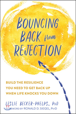 Bouncing Back from Rejection: Build the Resilience You Need to Get Back Up When Life Knocks You Down