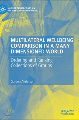 Multilateral Wellbeing Comparison in a Many Dimensioned World: Ordering and Ranking Collections of Groups