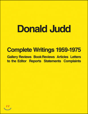 Donald Judd: Complete Writings 1959-1975: Gallery Reviews, Book Reviews, Articles, Letters to the Editor, Reports, Statements, Complaints