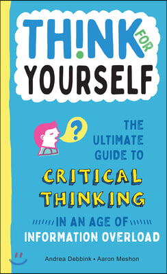 Think for Yourself: The Ultimate Guide to Critical Thinking in an Age of Information Overload and Misinformation. a Necessary Resource for