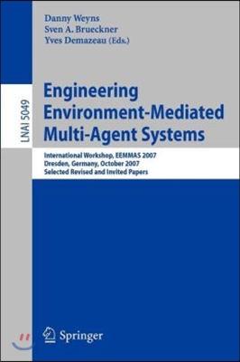 Engineering Environment-Mediated Multi-Agent Systems: International Workshop, Eemmas 2007, Dresden, Germany, October 5, 2007, Selected Revised and Inv