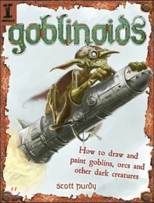 Goblinoids: How to Draw and Paint Goblins, Orcs and Other Dark Creatures