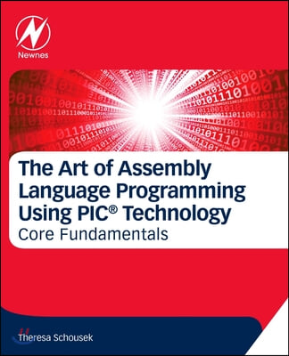 The Art of Assembly Language Programming Using Pic(r) Technology: Core Fundamentals