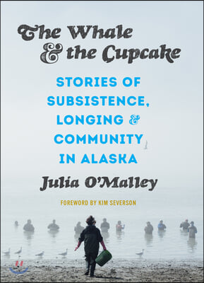 The Whale and the Cupcake: Stories of Subsistence, Longing, and Community in Alaska