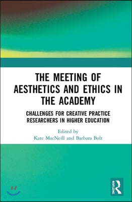 The Meeting of Aesthetics and Ethics in the Academy: Challenges for Creative Practice Researchers in Higher Education