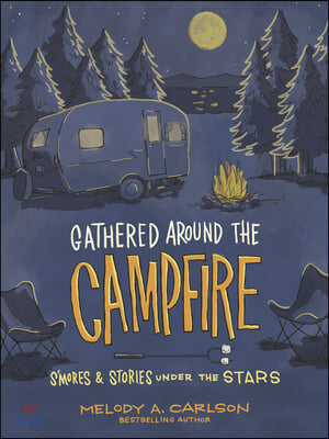 Gathered Around the Campfire: S&#39;Mores and Stories Under the Stars