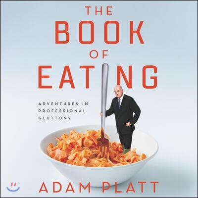 The Book of Eating Lib/E: Adventures in Professional Gluttony
