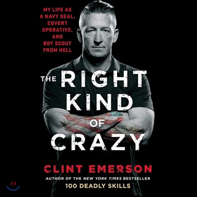 The Right Kind of Crazy: Navy Seal, Covert Operative, and Boy Scout from Hell