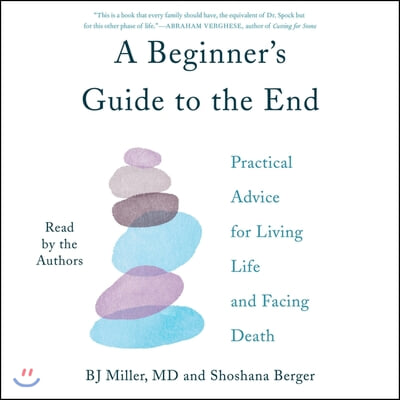 A Beginner&#39;s Guide to the End: Practical Advice for Living Life and Facing Death