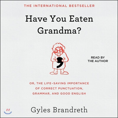 Have You Eaten Grandma?: Or, the Life-Saving Importance of Correct Punctuation, Grammar, and Good English