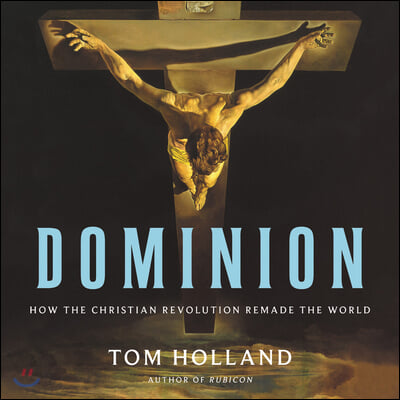 Dominion Lib/E: How the Christian Revolution Remade the World