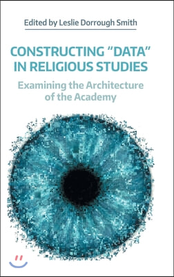 Constructing &quot;Data&quot; in Religious Studies: Examining the Architecture of the Academy