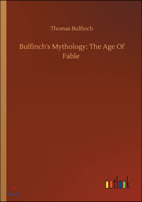 Bulfinch&#39;s Mythology: The Age Of Fable