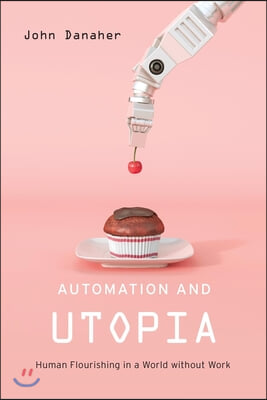 Automation and Utopia: Human Flourishing in a World Without Work