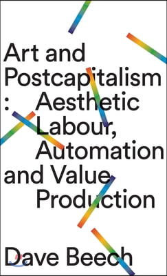 Art and Postcapitalism: Aesthetic Labour, Automation and Value Production