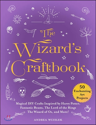 The Wizard's Craftbook: Magical DIY Crafts Inspired by Harry Potter, Fantastic Beasts, the Lord of the Rings, the Wizard of Oz, and More!