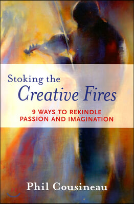 Stoking the Creative Fires: 9 Ways to Rekindle Passion and Imagination (Burnout, Creativity, Flow, Motivation, for Fans of the Artist&#39;s Way)