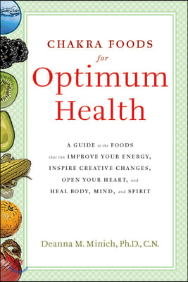 Chakra Foods for Optimum Health: A Guide to the Foods That Can Improve Your Energy, Inspire Creative Changes, Open Your Heart, and Heal Body, Mind, an
