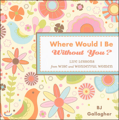 Where Would I Be Without You?: Life Lessons from Wise and Wonderful Women (Friendshp Gift, for Fans of Badass Affirmations, or Good Days Start with G