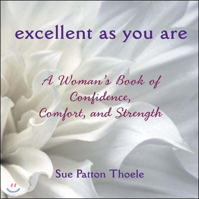 Excellent as You Are: A Woman&#39;s Book of Confidence, Comfort, and Strength