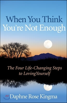 When You Think You&#39;re Not Enough: The Four Life-Changing Steps to Loving Yourself