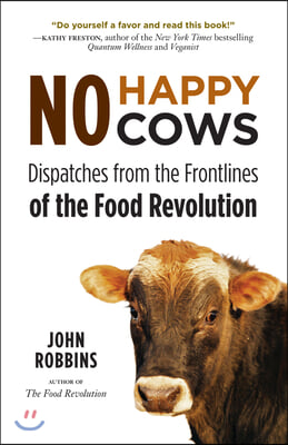 No Happy Cows: Dispatches from the Frontlines of the Food Revolution (Vegetarian, Vegan, Sustainable Diet, for Readers of the Ethics