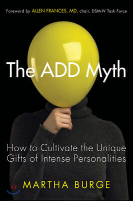 The Add Myth: How to Cultivate the Unique Gifts of Intense Personalities (Attention Deficit Disorder &amp; Attention Deficit Hyperactivi