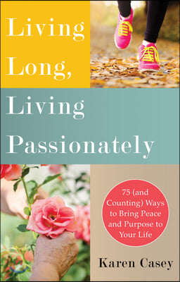 Living Long, Living Passionately: 75 (and Counting) Ways to Bring Peace and Purpose to Your Life (for Fans of Each Day a New Beginning)